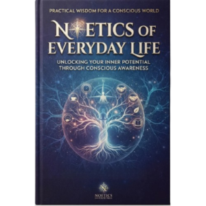 Noetics of Everyday Life: Practical Wisdom for a Conscious World